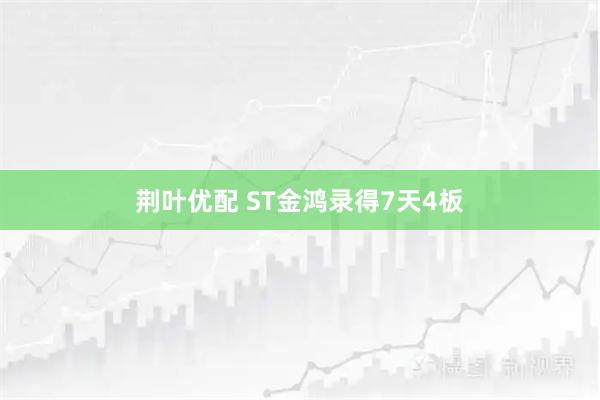 荆叶优配 ST金鸿录得7天4板